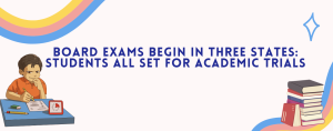 Board Exams Begin in Three States: Students All Set for Academic Trials